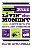 Yeah Dave's Guide to Livin' the Moment: Getting to Ecstasy Through Wine, Chocolate and Your iPod Playlist, Romanelli, David