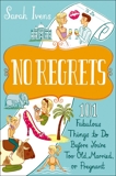 No Regrets: 101 Fabulous Things to Do Before You're Too Old, Married, or Pregnant, Ivens, Sarah