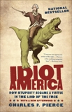 Idiot America: How Stupidity Became a Virtue in the Land of the Free, Pierce, Charles P.