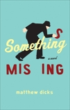 Something Missing: A Novel, Dicks, Matthew