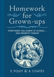 Homework for Grown-ups: Everything You Learnt at School...and Promptly Forgot, Foley, E. & Coates, B.