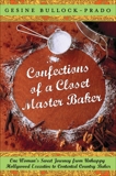 Confections of a Closet Master Baker: One Woman's Sweet Journey from Unhappy Hollywood Executive to Contented Country Baker, Bullock-Prado, Gesine