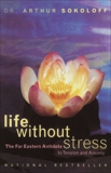 Life Without Stress: The Far Eastern Antidote to Tension and Anxiety, Sokoloff, Arthur