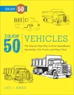 Draw 50 Vehicles: The Step-by-Step Way to Draw Speedboats, Spaceships, Fire Trucks, and Many More..., Ames, Lee J.