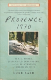 Provence, 1970: M.F.K. Fisher, Julia Child, James Beard, and the Reinvention of American Taste, Barr, Luke