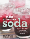 Make Your Own Soda: Syrup Recipes for All-Natural Pop, Floats, Cocktails, and More, Nocito, Anton & Hulsman, Lynn Marie