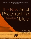 The New Art of Photographing Nature: An Updated Guide to Composing Stunning Images of Animals, Nature, and Landscapes, Wolfe, Art & Hill, Martha