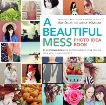 A Beautiful Mess Photo Idea Book: 95 Inspiring Ideas for Photographing Your Friends, Your World, and Yourself, Larson, Elsie & Chapman, Emma