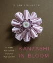 Kanzashi in Bloom: 20 Simple Fold-and-Sew Projects to Wear and Give, Gilleland, Diane