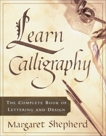 Learn Calligraphy: The Complete Book of Lettering and Design, Shepherd, Margaret