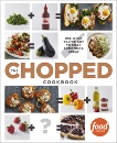 The Chopped Cookbook: Use What You've Got to Cook Something Great, 