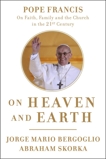 On Heaven and Earth: Pope Francis on Faith, Family, and the Church in the Twenty-First Century, Bergoglio, Jorge Mario & Skorka, Abraham