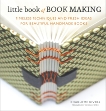 Little Book of Book Making: Timeless Techniques and Fresh Ideas for Beautiful Handmade Books, Rivers, Charlotte