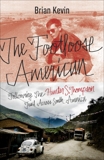 The Footloose American: Following the Hunter S. Thompson Trail Across South America, Kevin, Brian