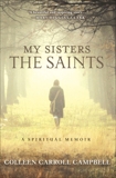 My Sisters the Saints: A Spiritual Memoir, Campbell, Colleen Carroll