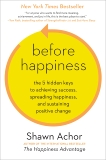 Before Happiness: The 5 Hidden Keys to Achieving Success, Spreading Happiness, and Sustaining Positive Change, Achor, Shawn