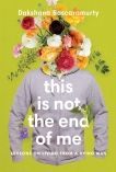 This Is Not the End of Me: Lessons on Living from a Dying Man, Bascaramurty, Dakshana