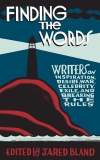 Finding the Words: Writers on Inspiration, Desire, War, Celebrity, Exile, and Breaking the Rules, Bland, Jared