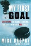 My First Goal: 50 players and the goal that marked the beginning of their NHL career, Brophy, Mike