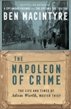 The Napoleon of Crime: The Life and Times of Adam Worth, Master Thief, Macintyre, Ben