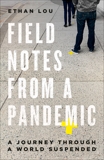 Field Notes from a Pandemic: A Journey Through a World Suspended, Lou, Ethan