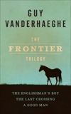 The Frontier Trilogy: The Englishman's Boy; The Last Crossing; A Good Man, Vanderhaeghe, Guy