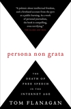 Persona Non Grata: The Death of Free Speech in the Internet Age, Flanagan, Tom