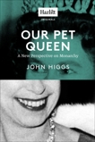 Our Pet Queen: A New Perspective on Monarchy, Higgs, John