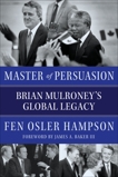 Master of Persuasion: Brian Mulroney's Global Legacy, Hampson, Fen Osler