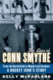 The Lives of Conn Smythe: From the Battlefield to Maple Leaf Gardens: A Hockey Icon's Story, McParland, Kelly