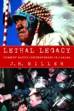 Lethal Legacy: Current Native Controversies in Canada, Miller, J.R.