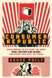 Consumer Republic: Using Brands to Get What You Want, Make Corporations Behave, and Maybe Even Save the World, Philp, Bruce