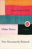 Older Sister. Not Necessarily Related.: A Memoir, Heijun Wills, Jenny