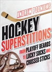 Hockey Superstitions: From Playoff Beards to Crossed Sticks and Lucky Socks, Podnieks, Andrew