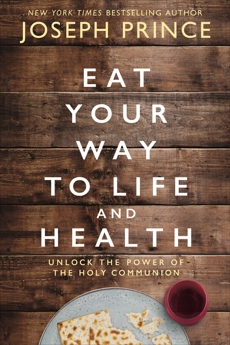 Eat Your Way to Life and Health: Unlock the Power of the Holy Communion, Prince, Joseph