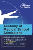 Anatomy of Medical School Admissions: Need-to-Know Information about Getting into Med School, the MCAT, and What it Takes to Be a Doctor, The Princeton Review