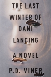 The Last Winter of Dani Lancing: A Novel, Viner, P. D.