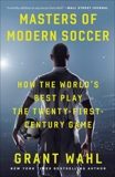 Masters of Modern Soccer: How the World's Best Play the Twenty-First-Century Game, Wahl, Grant