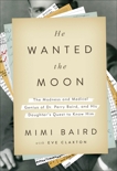 He Wanted the Moon: The Madness and Medical Genius of Dr. Perry Baird, and His Daughter's Quest to Know Him, Baird, Mimi & Claxton, Eve