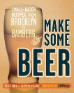 Make Some Beer: Small-Batch Recipes from Brooklyn to Bamberg, Shea, Erica & Valand, Stephen