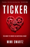Ticker: The Quest to Create an Artificial Heart, Swartz, Mimi