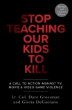 Stop Teaching Our Kids To Kill, Revised and Updated Edition: A Call to Action Against TV, Movie & Video Game Violence, Grossman, Dave & Degaetano, Gloria