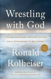 Wrestling with God: Finding Hope and Meaning in Our Daily Struggles to Be Human, Rolheiser, Ronald