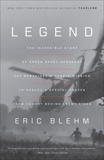 Legend: The Incredible Story of Green Beret Sergeant Roy Benavidez's Heroic Mission to Rescue a Special Forces Team Caught Behind Enemy Lines, Blehm, Eric