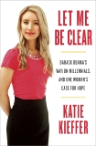 Let Me Be Clear: Barack Obama's War on Millennials, and One Woman's Case for Hope, Kieffer, Katie