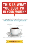 This Is What You Just Put in Your Mouth?: From Eggnog to Beef Jerky, the Surprising Secrets of What's Inside Everyday Products, Di Justo, Patrick