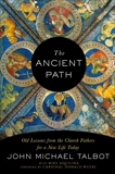 The Ancient Path: Old Lessons from the Church Fathers for a New Life Today, Talbot, John Michael & Aquilina, Mike