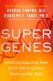 Super Genes: Unlock the Astonishing Power of Your DNA for Optimum Health and Well-Being, Chopra, Deepak & Tanzi, Rudolph E.