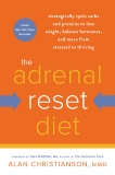 The Adrenal Reset Diet: Strategically Cycle Carbs and Proteins to Lose Weight, Balance Hormones, and Move from Stressed to Thriving, Christianson, Alan