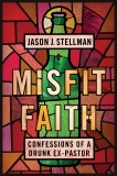 Misfit Faith: Confessions of a Drunk Ex-Pastor, Stellman, Jason J.